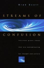 book cover of Streams of Confusion: Thirteen Great Ideas That Are Contaminating Our Thought and Culture by Brad Scott