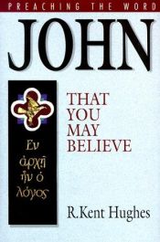 book cover of John: That You May Believe (Preaching the Word) by R. Kent Hughes