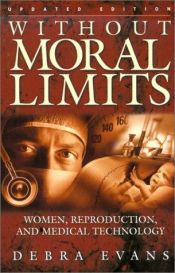 book cover of Without Moral Limits : Women, Reproduction, & the New Medical Technology by Debra Evans