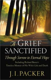 book cover of A Grief Sanctified: Love, Loss and Hope in the Life of Richard Baxter by James I. Packer