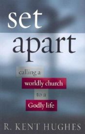book cover of Set Apart: Calling a Worldly Church to a Godly Life by R. Kent Hughes