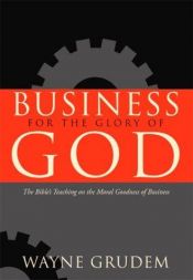 book cover of Business for the glory of God : the Bible's teaching on the moral goodness of business by Wayne Grudem