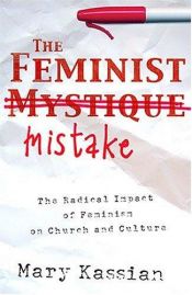 book cover of The Feminist Mistake: The Radical Impact of Feminism on Church and Culture by Mary A. Kassian