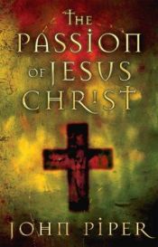book cover of The Passion of Jesus Christ: Fifty Reasons Why He Came to Die, 3 copies by John Piper