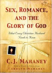 book cover of , Romance, and the Glory of God: What Every Christian Husband Needs to Know by C.J. Mahaney