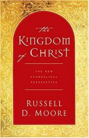 book cover of The Kingdom of Christ: The New Evangelical Perspective by Russell D. Moore