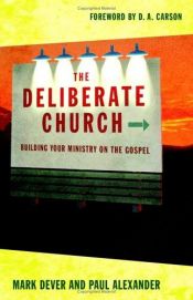 book cover of The Deliberate Church: Building Your Ministry on the Gospel by Mark Dever