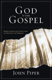 book cover of God Is the Gospel: Meditations on God's Love as the Gift of Himself (PDF) by John Piper