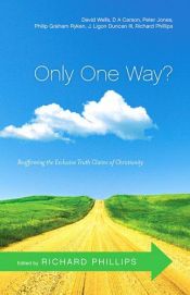 book cover of Only One Way?: Reaffirming the Exclusive Truth Claims of Christianity by Richard D. Phillips