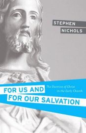 book cover of For Us and for Our Salvation: The Doctrine of Christ in the Early Church by Stephen Nichols