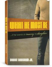 book cover of What He Must Be: If He Wants to Marry My Daughter by Voddie Baucham Jr.