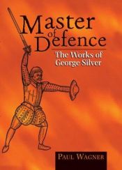 book cover of Master of defence : the works of George Silver by Paul Wagner