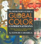book cover of The Designer's Guide to Global Color Combinations: 750 Color Formulas in CMYK and RGB from Around the World by Leslie Cabarga