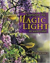 book cover of Capturing The Magic Of Light: In Watercolor by Susan D. Bourdet