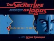 book cover of The Secret Life of Logos: Behind the Design of 80 Great Logos by Leslie Cabarga