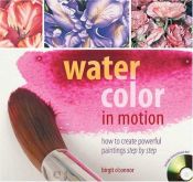 book cover of Watercolor in Motion: How to Create Powerful Paintings, Step by Step (Book & DVD) by Birgit O''Connor