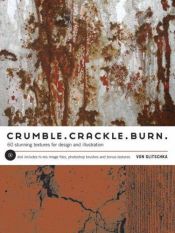 book cover of Crumble, Crackle, Burn: 120 Stunning Textures for Design and Illustration by Von Glitschka