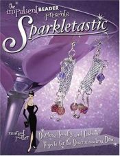 book cover of Sparkletastic: 50 Dazzling Jewelry and Fashion Projects for the Discriminating Diva (Impatient Beader) by Margot Potter