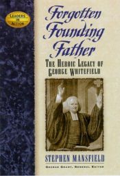 book cover of Forgotten Founding Father: The Heroic Legacy of George Whitefield (Leaders in Action Series) by Stephen Mansfield