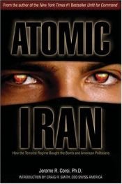 book cover of Atomic Iran: How the Terrorist Regime Bought the Bomb and American Politicians MC by Jerome Corsi