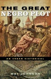 book cover of The Great Negro Plot: A Tale of Conspiracy and Murder in Eighteenth-Century New York by Mat Johnson