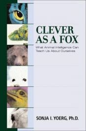 book cover of Clever as a fox : what animal intelligence can teach us about ourselves by Sonja Ingrid Yoerg