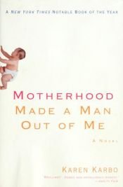 book cover of Motherhood made a man out of me by Karen Karbo