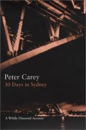 book cover of 30 Days in Sydney: A Wildly Distorted Account by Питер Кэри