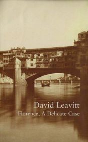 book cover of Florence : A Delicate Case by David Leavitt