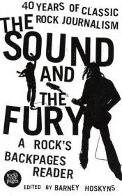 book cover of The Sound and the Fury: 40 Years of Classic Rock Journalism: A Rock's Backpages Reader by Barney Hoskyns