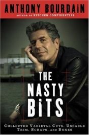 book cover of The Nasty Bits: Collected Varietal Cuts, Usable Trim, Scraps, and Bones by アンソニー・ボーディン