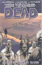 book cover of The Walking Dead, Vol. 03: Safety Behind Bars by Robert Kirkman