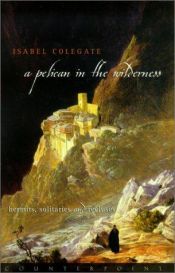 book cover of A Pelican in the Wilderness: Hermits and Solitaries by Isabel Colegate