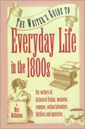 book cover of Everyday Life in the 1800s: A Guide for Writers, Students & Historians (Writer's Guides to Everyday Life) by Marc McCutcheon