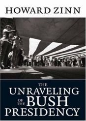 book cover of The unraveling of the Bush presidency by هوارد زين