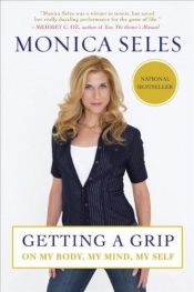 book cover of Getting a Grip: On My Body, My Mind, My Self by Monica Seles