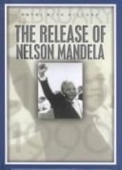 book cover of The Release of Nelson Mandela: February 11, 1990 (Dates With History) by John Malam