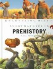 book cover of Everyday Life in Prehistory (Uncovering History) by Neil Morris