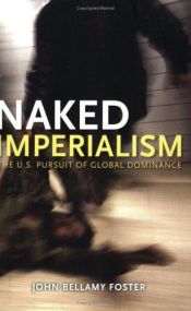 book cover of Naked Imperialism: The U.S. Pursuit of Global Dominance by John Bellamy Foster