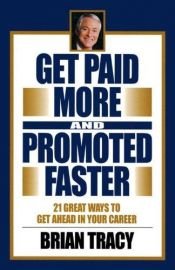 book cover of 21 Great Ways to Get Paid More and Promoted Faster by Brian Tracy