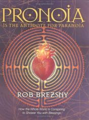 book cover of Pronoia is the Antidote to Paranoia: How the Whole World is Conspiring to Shower You with Blessings by Rob Brezsny