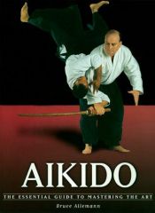 book cover of Aikido: The Essential Guide to Mastering the Art by Bruce Allemann