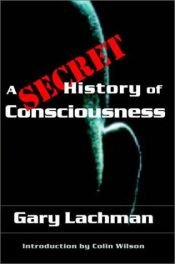 book cover of A secret history of consciousness by Gary Lachman