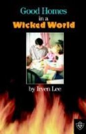 book cover of Good Homes In A Wicked World by Irven Lee