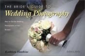 book cover of The Bride's Guide to Wedding Photography: How to Get the Wedding Photography of Your Dreams by Kathleen Hawkins
