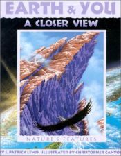 book cover of Earth & you, a closer view : nature's features : the first three books celebrating the human connection with na by J. Patrick Lewis