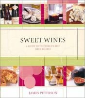book cover of Sweet Wines: A Guide to the World's Best With Recipes by James Peterson