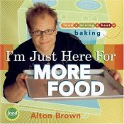 book cover of I'm Just Here For More Food : Food x Mixing Heat = Baking by Alton Brown