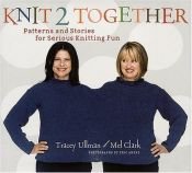 book cover of Knit 2 together : patterns and stories for serious knitting fun by tracey ullman