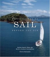 book cover of Fifty Places to Sail Before You Die: Sailing Experts Share the World's Greatest Destinations [50 PLACES TO SAIL BEFORE Y] by Chris Santella